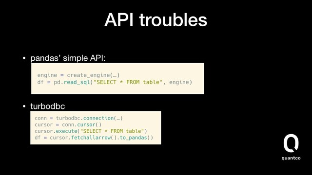API troubles
• pandas’ simple API:  


• turbodbc 

