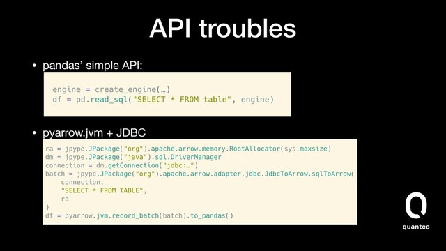 API troubles
• pandas’ simple API:  


• pyarrow.jvm + JDBC 
