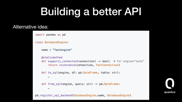 Building a better API
Alternative idea:
