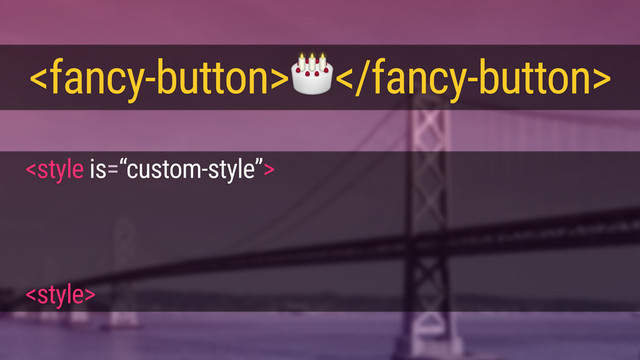 
shiny-button {
- -shiny-button-background: cornflowerblue;
}
<style>
<fancy-button></fancy-button>
