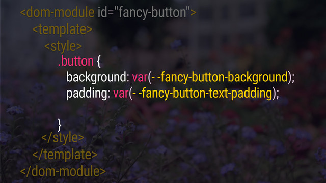 





.button {
background: var(- -fancy-button-background);
padding: var(- -fancy-button-text-padding);
}
