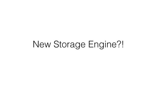 New Storage Engine?!

