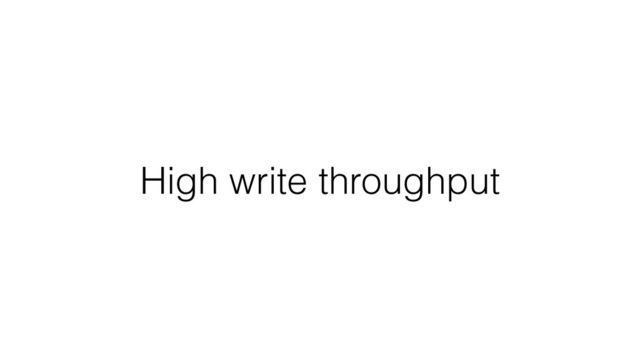 High write throughput

