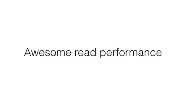 Awesome read performance

