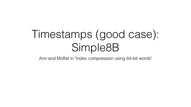 Timestamps (good case):
Simple8B
Ann and Moffat in "Index compression using 64-bit words"

