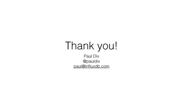 Thank you!
Paul Dix
@pauldix
paul@inﬂuxdb.com
