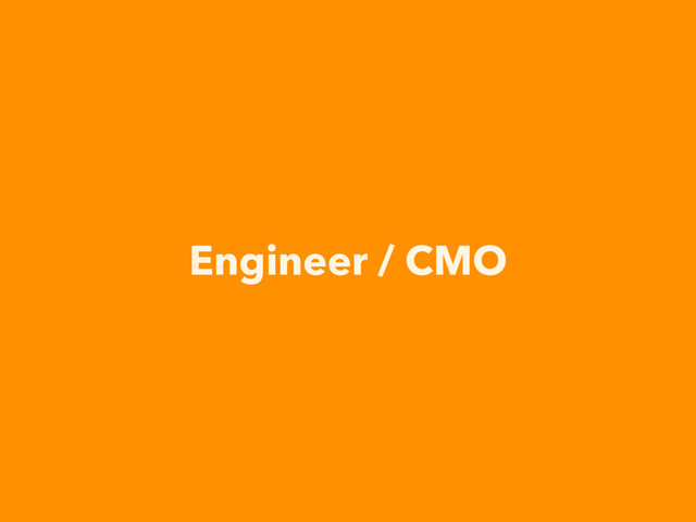 Engineer / CMO
