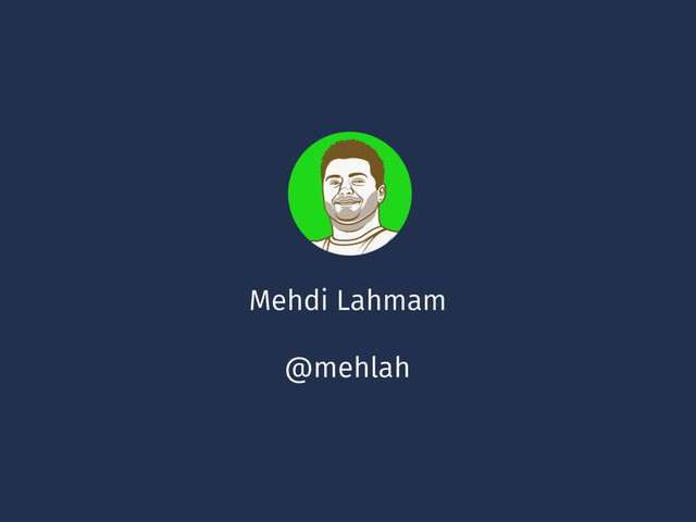 Mehdi Lahmam
@mehlah
