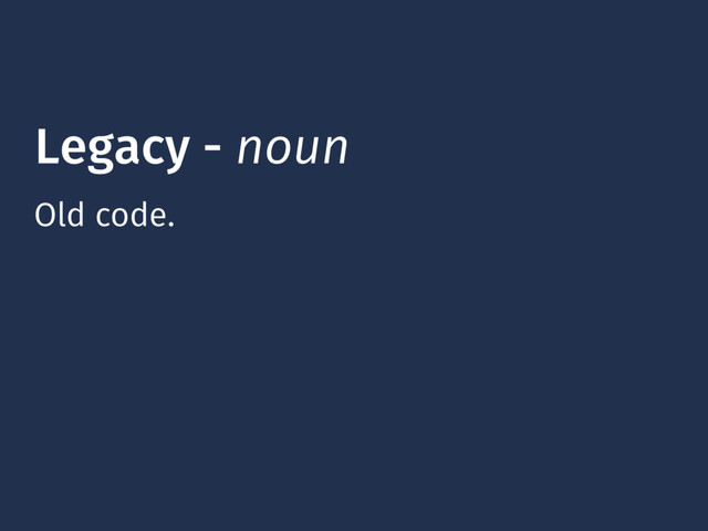 Legacy - noun
Old code.
