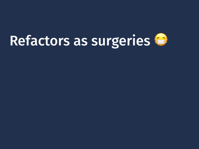 Refactors as surgeries 
