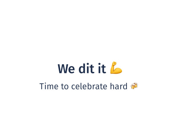 We dit it 
Time to celebrate hard 
