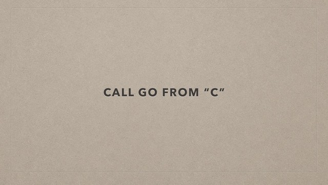 CALL GO FROM “C”

