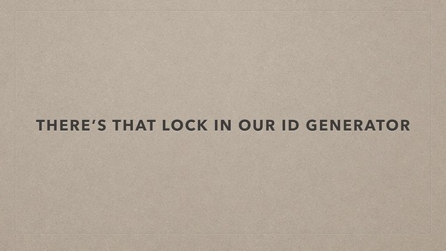 THERE’S THAT LOCK IN OUR ID GENERATOR
