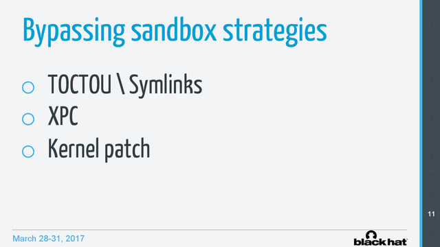 March 28-31, 2017
Bypassing sandbox strategies
o  TOCTOU \ Symlinks
o  XPC
o  Kernel patch
1
2
3
4
5
6
7
8
9
10
11
12
