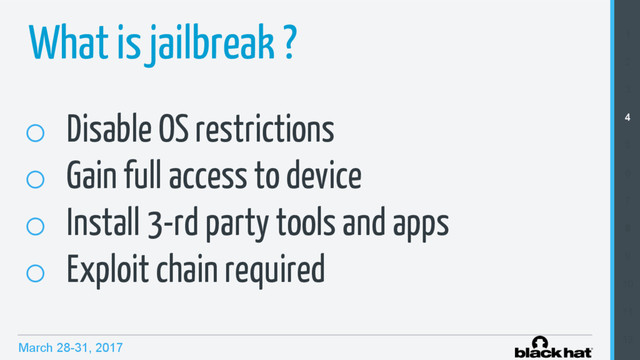 March 28-31, 2017
o  Disable OS restrictions
o  Gain full access to device
o  Install 3-rd party tools and apps
o  Exploit chain required
1
2
3
4
5
6
7
8
9
10
11
12
What is jailbreak ?

