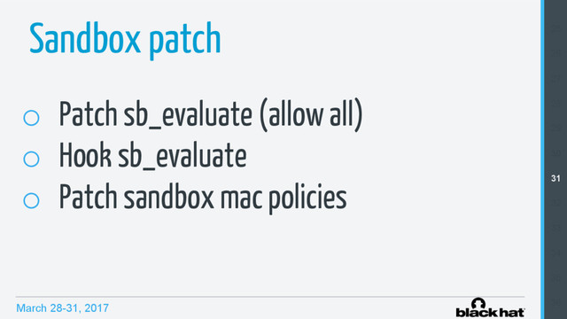 March 28-31, 2017
Sandbox patch
o  Patch sb_evaluate (allow all)
o  Hook sb_evaluate
o  Patch sandbox mac policies
25
26
27
28
29
30
31
32
33
34
35
36
