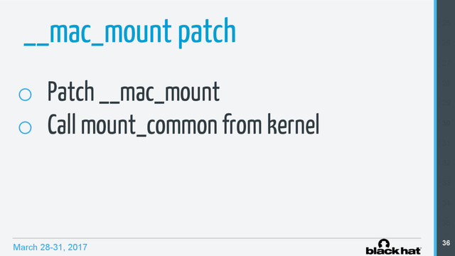 March 28-31, 2017
__mac_mount patch
o  Patch __mac_mount
o  Call mount_common from kernel
25
26
27
28
29
30
31
32
33
34
35
36
