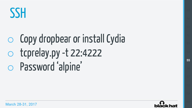 March 28-31, 2017
SSH
o  Copy dropbear or install Cydia
o  tcprelay.py -t 22:4222
o  Password ‘alpine’
49
50
51
52
53
54
55
56
57
58
59
60
