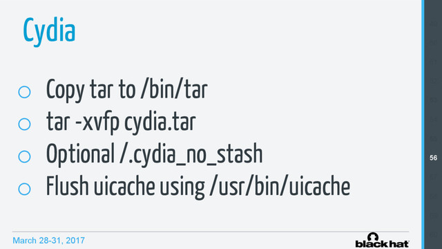 March 28-31, 2017
Cydia
o  Copy tar to /bin/tar
o  tar -xvfp cydia.tar
o  Optional /.cydia_no_stash
o  Flush uicache using /usr/bin/uicache
49
50
51
52
53
54
55
56
57
58
59
60
