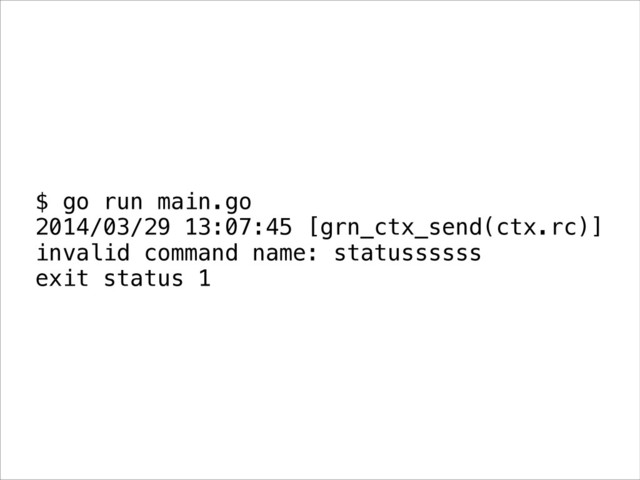 $ go run main.go
2014/03/29 13:07:45 [grn_ctx_send(ctx.rc)]
invalid command name: statussssss
exit status 1
