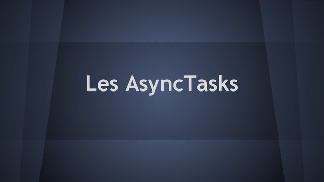 Les AsyncTasks
