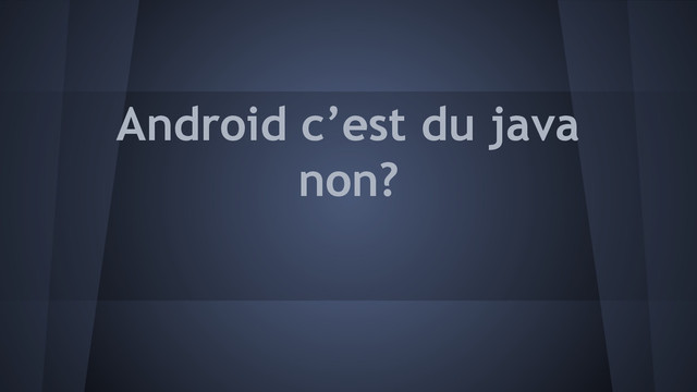 Android c’est du java
non?
