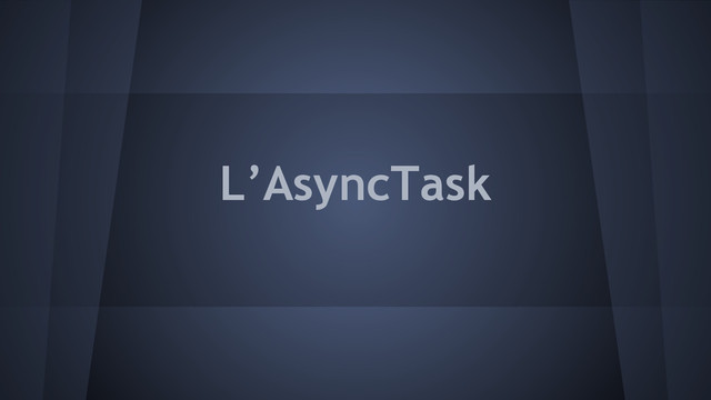 L’AsyncTask
