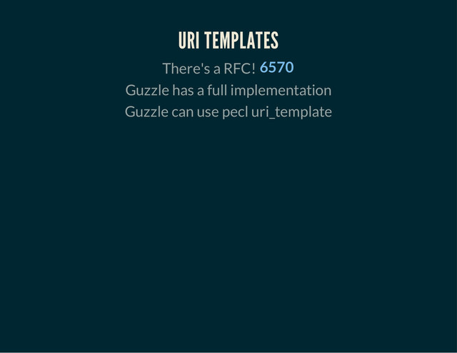 URI TEMPLATES
There's a RFC! 6570
Guzzle has a full implementation
Guzzle can use pecl uri_template
