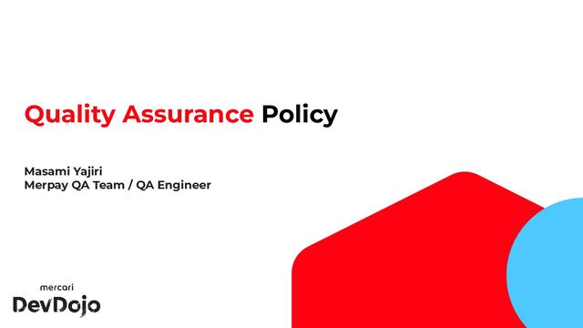 1
Quality Assurance Policy
Masami Yajiri
Merpay QA Team / QA Engineer
