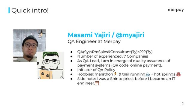 2
Quick intro!
Masami Yajiri / @myajiri
QA Engineer at Merpay
● QA(9y)