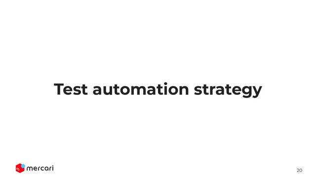 20
Test automation strategy
