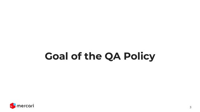 3
Goal of the QA Policy

