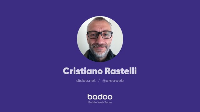 Cristiano Rastelli
didoo.net / @areaweb
Mobile Web Team
