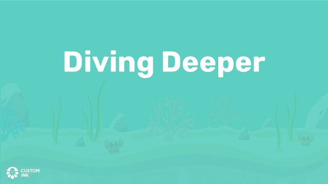 Diving Deeper
