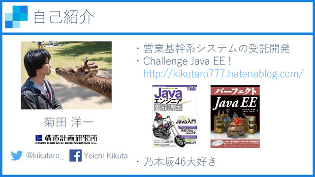 自己紹介
菊田 洋一
・営業基幹系システムの受託開発
・Challenge Java EE !
http://kikutaro777.hatenablog.com/
・乃木坂46大好き
@kikutaro_ Yoichi Kikuta
