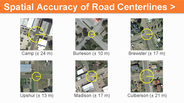 Upshur (± 13 m)
Spatial Accuracy of Road Centerlines >
Camp (± 24 m) Brewster (± 17 m)
Burleson (± 10 m)
Culberson (± 21 m)
Madison (± 17 m)
