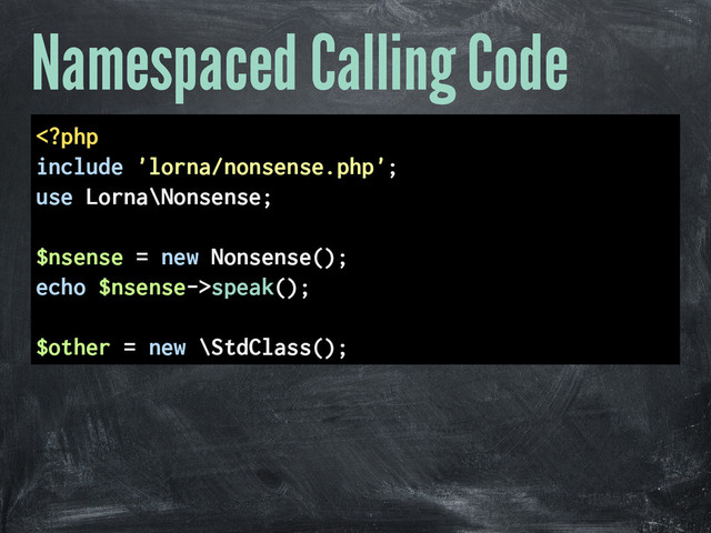 Namespaced Calling Code
speak();
$other = new \StdClass();
