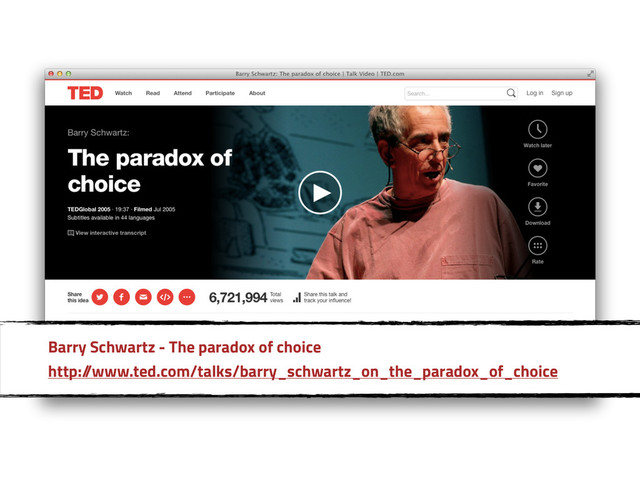 Barry Schwartz - The paradox of choice
http:/
/www.ted.com/talks/barry_schwartz_on_the_paradox_of_choice
