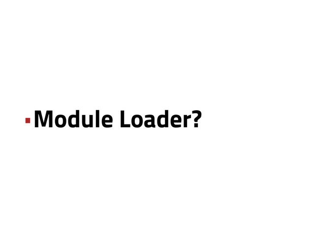 •Module Loader?

