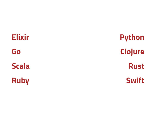Elixir
Go
Scala
Ruby
Python
Clojure
Rust
Swift
