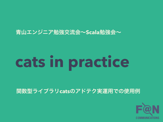 cats in practice
੨ࢁΤϯδχΞษڧަྲྀձʙScalaษڧձʙ
ؔ਺ܕϥΠϒϥϦcatsͷΞυςΫ࣮ӡ༻Ͱͷ࢖༻ྫ
