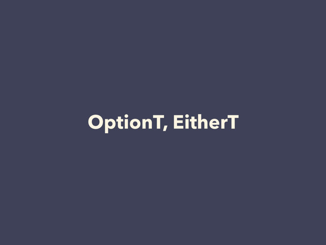 OptionT, EitherT
