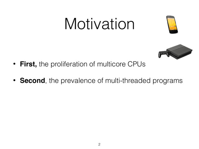 2
• First, the proliferation of multicore CPUs
• Second, the prevalence of multi-threaded programs
Motivation
