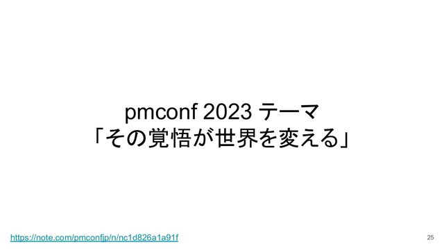 pmconf 2023 テーマ
「その覚悟が世界を変える」
25
https://note.com/pmconfjp/n/nc1d826a1a91f
