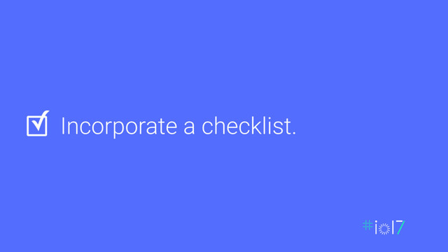 Incorporate a checklist.
✓
