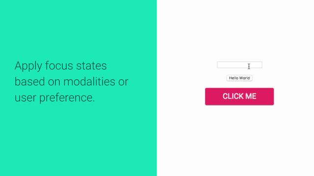 Apply focus states
based on modalities or
user preference.
