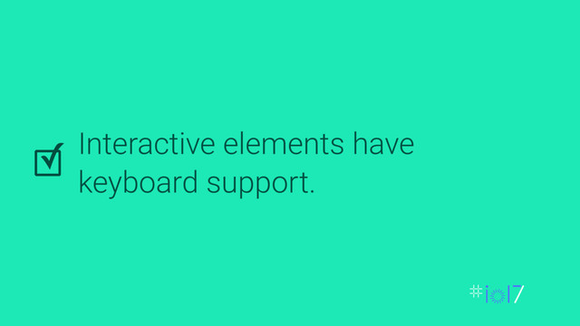 Interactive elements have
keyboard support.
✓
