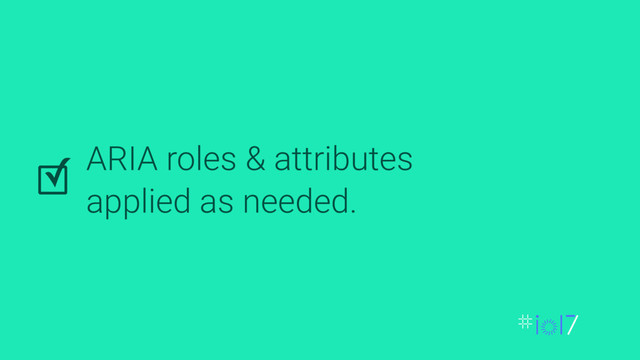 ARIA roles & attributes
applied as needed.
✓
