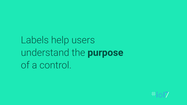 Labels help users
understand the purpose
of a control.
