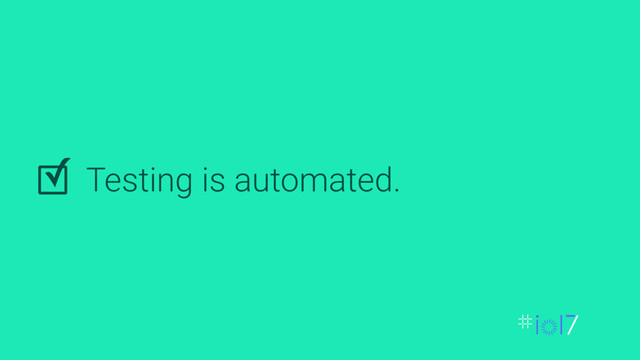 Testing is automated.
✓
